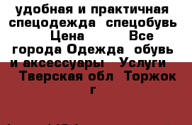 удобная и практичная спецодежда, спецобувь,  › Цена ­ 777 - Все города Одежда, обувь и аксессуары » Услуги   . Тверская обл.,Торжок г.